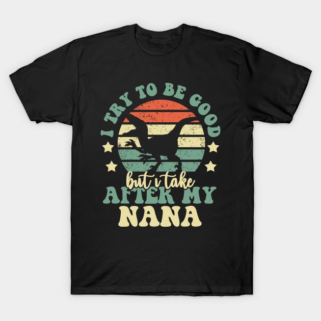 I Try To Be Good But I Take After My Nana Dinosaur Gifts T-Shirt by Tefly